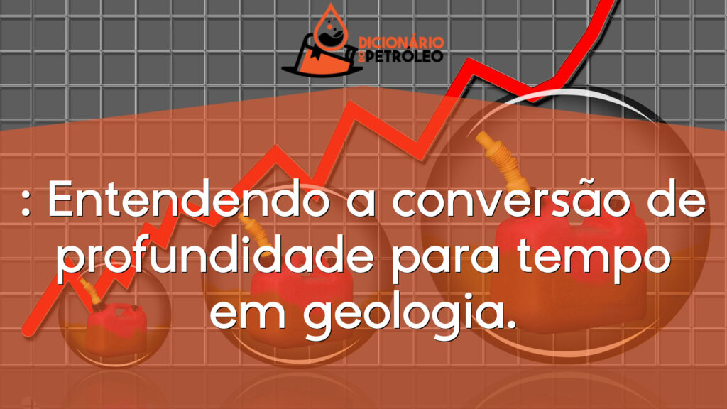 : Entendendo a conversão de profundidade para tempo em geologia.