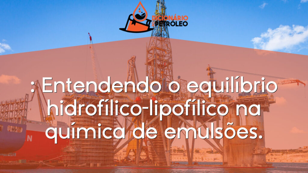 : Entendendo o equilíbrio hidrofílico-lipofílico na química de emulsões.