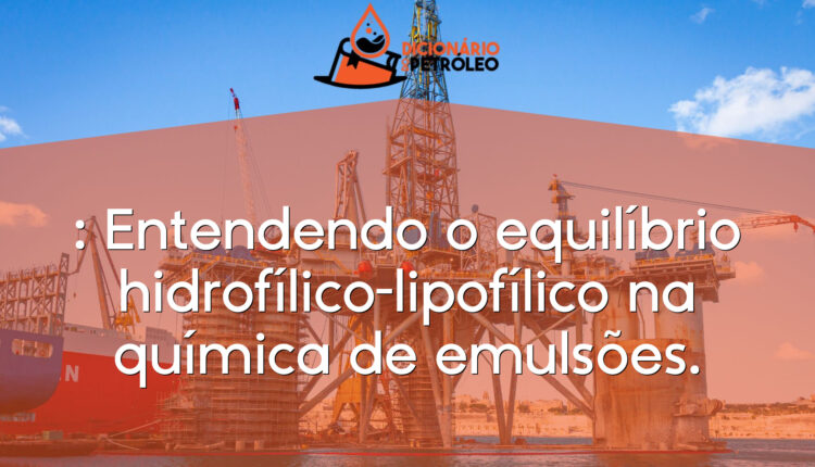 : Entendendo o equilíbrio hidrofílico-lipofílico na química de emulsões.