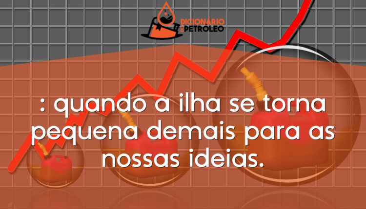 : quando a ilha se torna pequena demais para as nossas ideias.