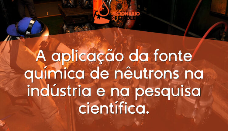 A aplicação da fonte química de nêutrons na indústria e na pesquisa científica.