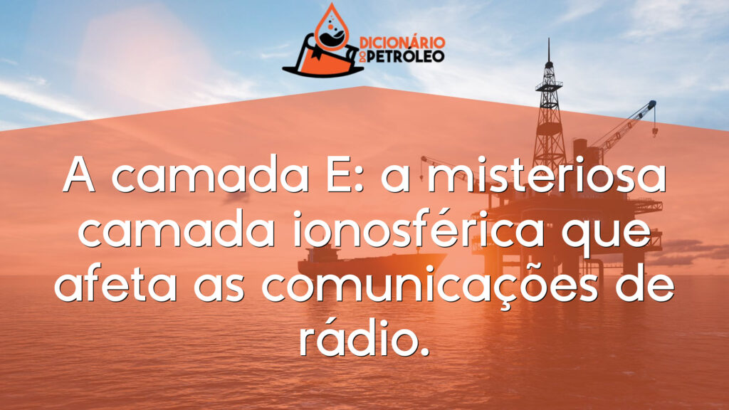 A camada E: a misteriosa camada ionosférica que afeta as comunicações de rádio.