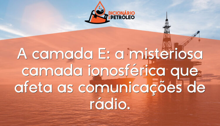 A camada E: a misteriosa camada ionosférica que afeta as comunicações de rádio.