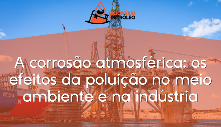 A corrosão atmosférica: os efeitos da poluição no meio ambiente e na indústria