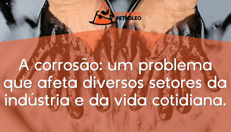 A corrosão: um problema que afeta diversos setores da indústria e da vida cotidiana.