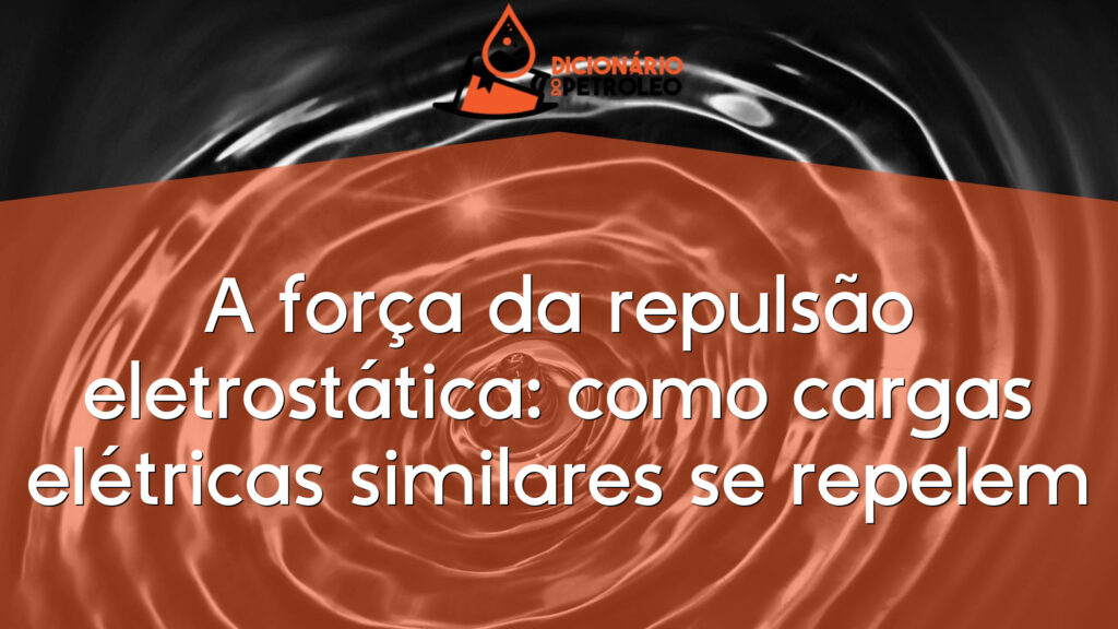 A força da repulsão eletrostática: como cargas elétricas similares se repelem