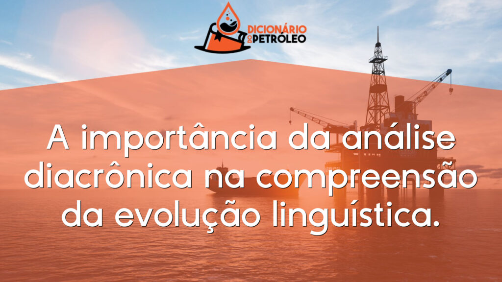 A importância da análise diacrônica na compreensão da evolução linguística.