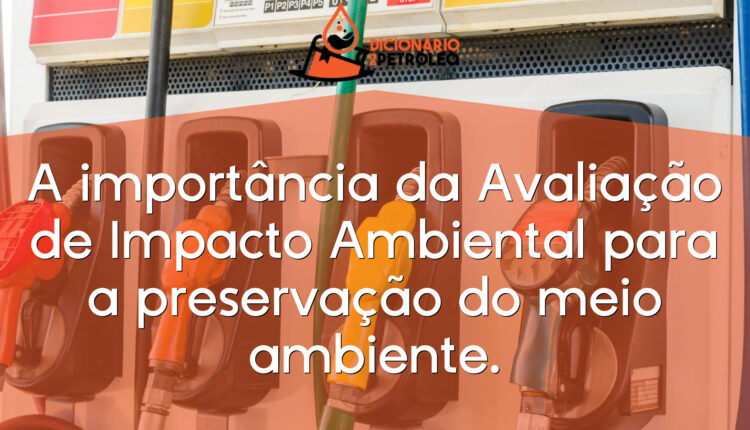 A importância da Avaliação de Impacto Ambiental para a preservação do meio ambiente.