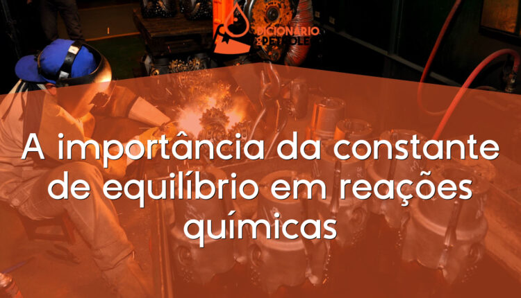 A importância da constante de equilíbrio em reações químicas