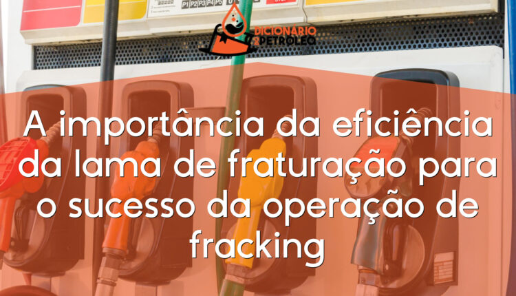 A importância da eficiência da lama de fraturação para o sucesso da operação de fracking
