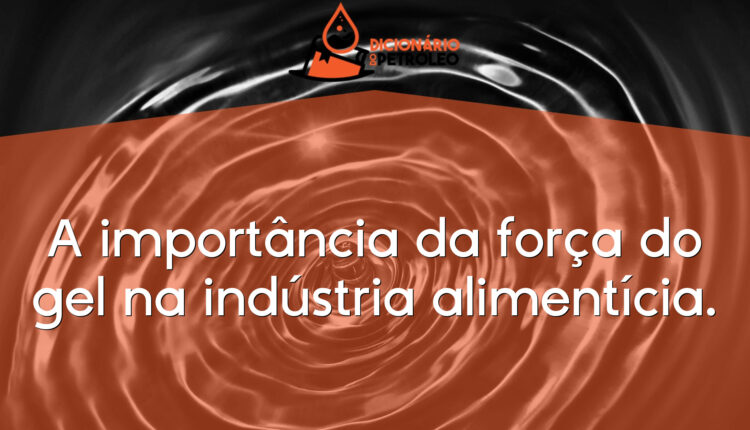 A importância da força do gel na indústria alimentícia.