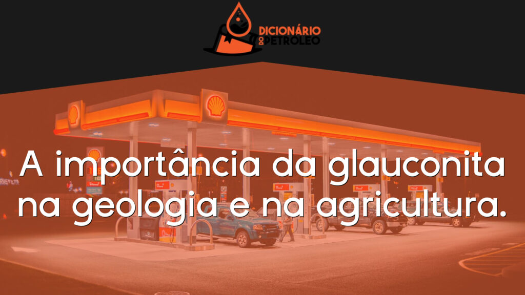 A importância da glauconita na geologia e na agricultura.