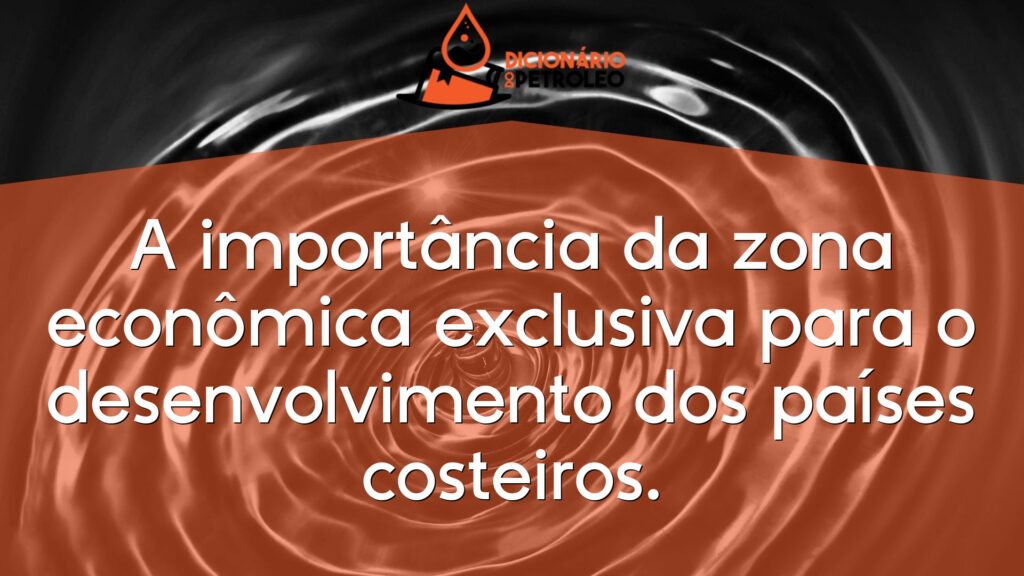 A importância da zona econômica exclusiva para o desenvolvimento dos países costeiros.