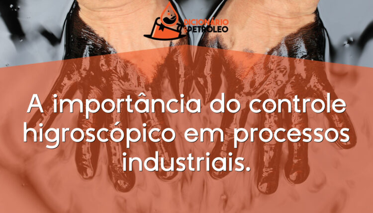 A importância do controle higroscópico em processos industriais.