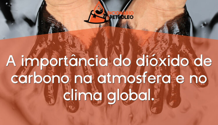 A importância do dióxido de carbono na atmosfera e no clima global.