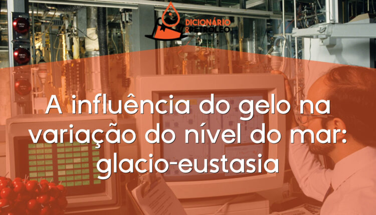 A influência do gelo na variação do nível do mar: glacio-eustasia