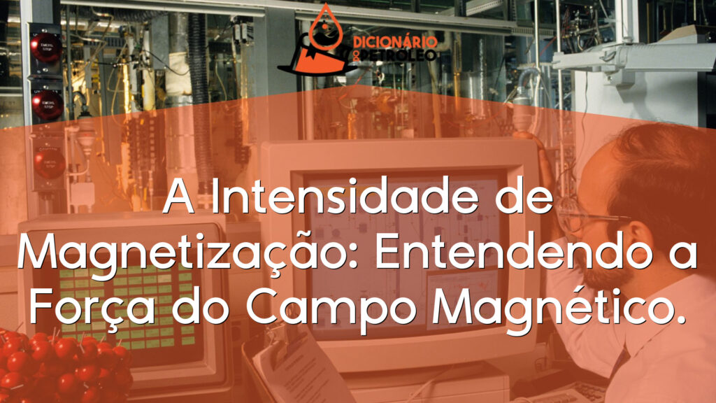 A Intensidade de Magnetização: Entendendo a Força do Campo Magnético.