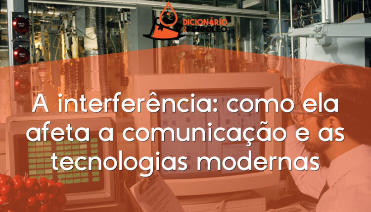 A interferência: como ela afeta a comunicação e as tecnologias modernas