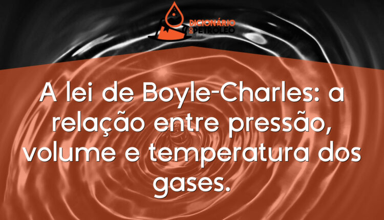 A lei de Boyle-Charles: a relação entre pressão, volume e temperatura dos gases.