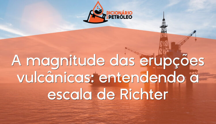 A magnitude das erupções vulcânicas: entendendo a escala de Richter