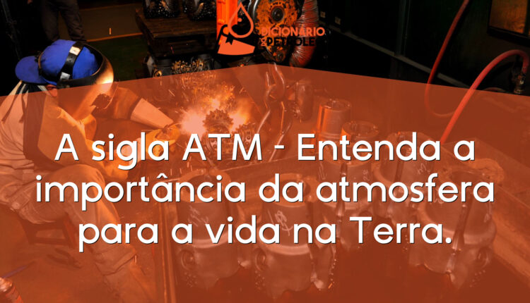 A sigla ATM – Entenda a importância da atmosfera para a vida na Terra.