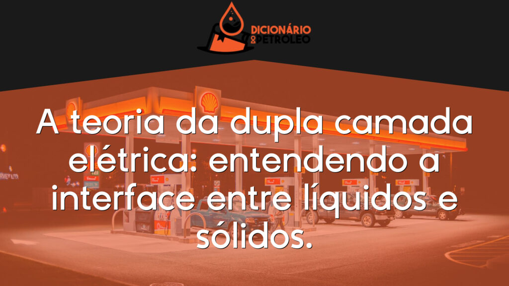 A teoria da dupla camada elétrica: entendendo a interface entre líquidos e sólidos.