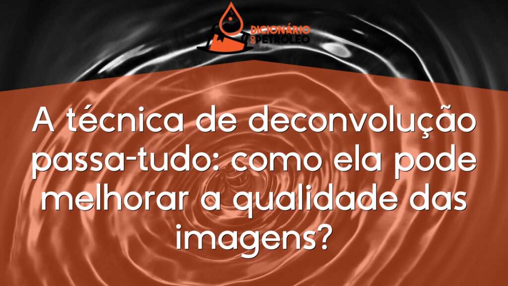 A técnica de deconvolução passa-tudo: como ela pode melhorar a qualidade das imagens?