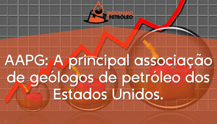AAPG: A principal associação de geólogos de petróleo dos Estados Unidos.