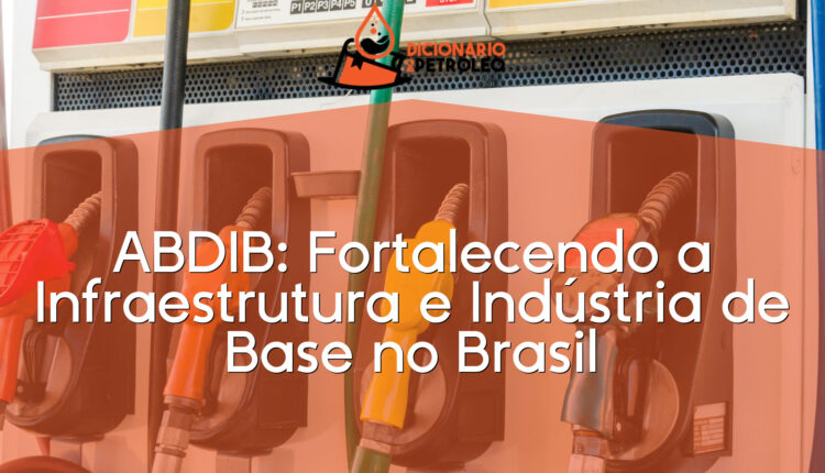 ABDIB: Fortalecendo a Infraestrutura e Indústria de Base no Brasil