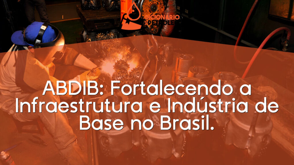 ABDIB: Fortalecendo a Infraestrutura e Indústria de Base no Brasil.