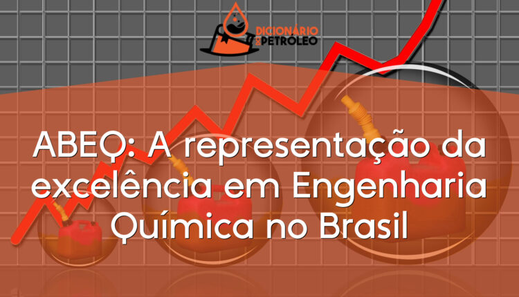 ABEQ: A representação da excelência em Engenharia Química no Brasil