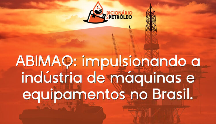 ABIMAQ: impulsionando a indústria de máquinas e equipamentos no Brasil.