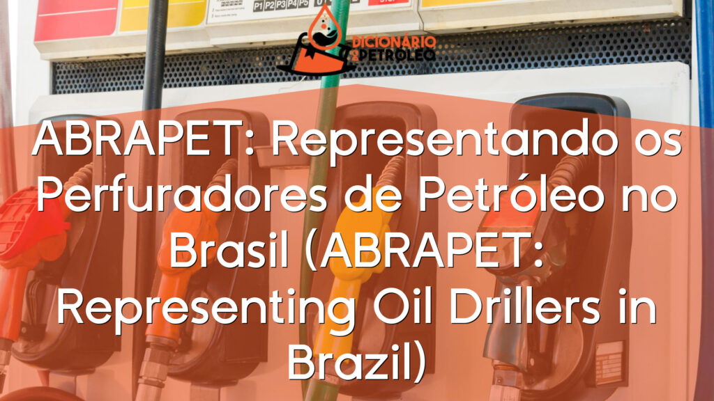 ABRAPET: Representando os Perfuradores de Petróleo no Brasil (ABRAPET: Representing Oil Drillers in Brazil)