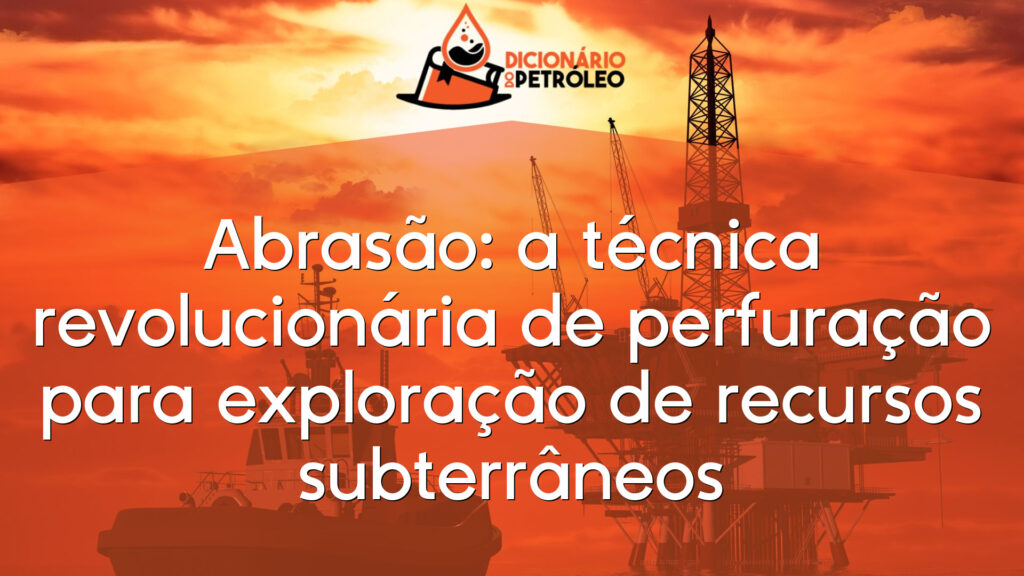 Abrasão: a técnica revolucionária de perfuração para exploração de recursos subterrâneos