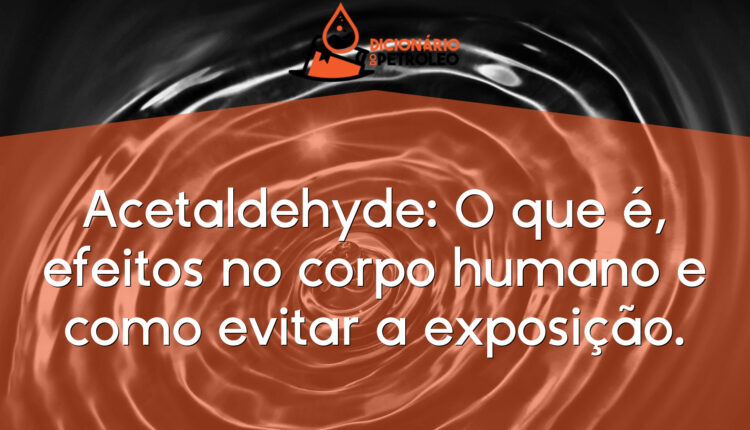 Acetaldehyde: O que é, efeitos no corpo humano e como evitar a exposição.
