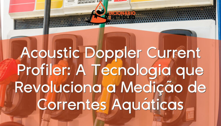 Acoustic Doppler Current Profiler: A Tecnologia que Revoluciona a Medição de Correntes Aquáticas