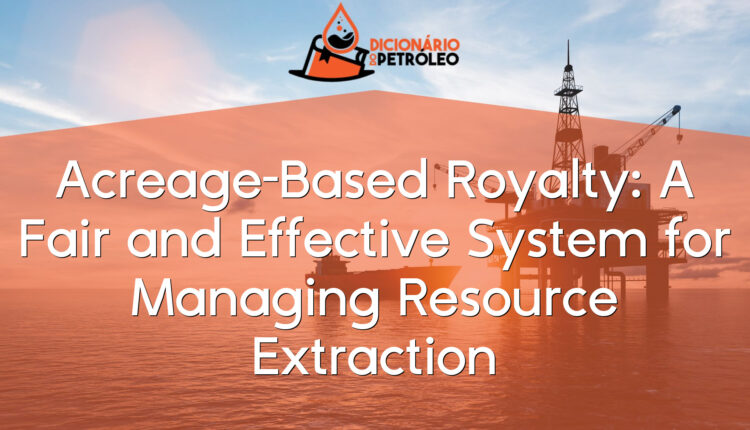 Acreage-Based Royalty: A Fair and Effective System for Managing Resource Extraction