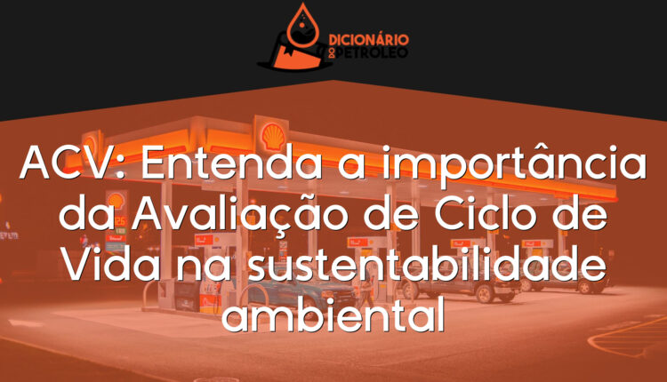 ACV: Entenda a importância da Avaliação de Ciclo de Vida na sustentabilidade ambiental