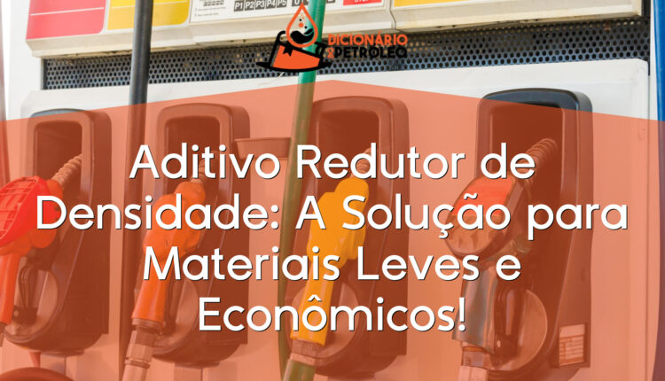 Aditivo Redutor de Densidade: A Solução para Materiais Leves e Econômicos!