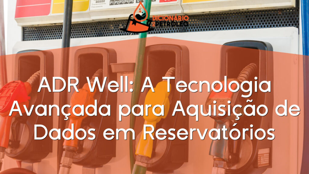 ADR Well: A Tecnologia Avançada para Aquisição de Dados em Reservatórios