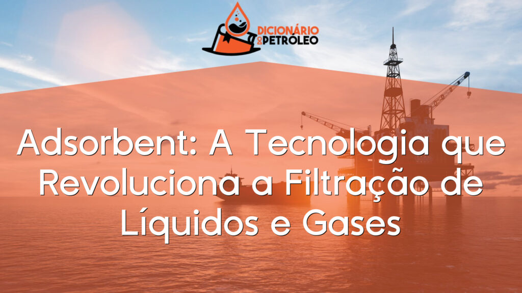 Adsorbent: A Tecnologia que Revoluciona a Filtração de Líquidos e Gases