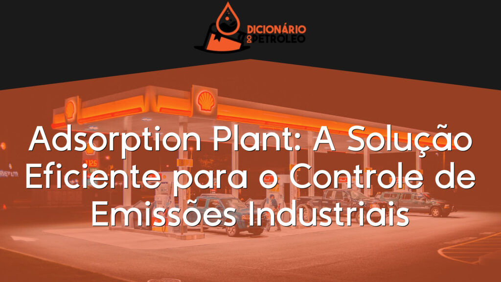 Adsorption Plant: A Solução Eficiente para o Controle de Emissões Industriais
