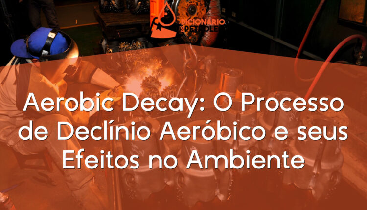 Aerobic Decay: O Processo de Declínio Aeróbico e seus Efeitos no Ambiente