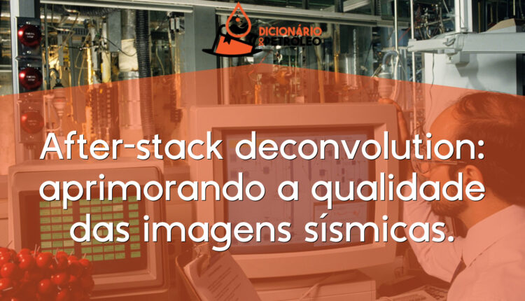 After-stack deconvolution: aprimorando a qualidade das imagens sísmicas.