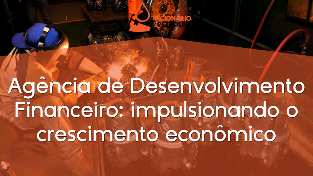 Agência de Desenvolvimento Financeiro: impulsionando o crescimento econômico