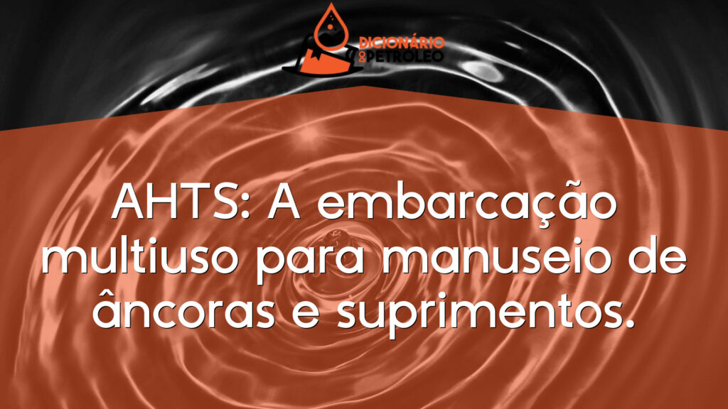 AHTS: A embarcação multiuso para manuseio de âncoras e suprimentos.