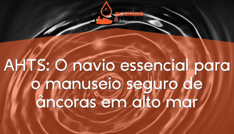 AHTS: O navio essencial para o manuseio seguro de âncoras em alto mar