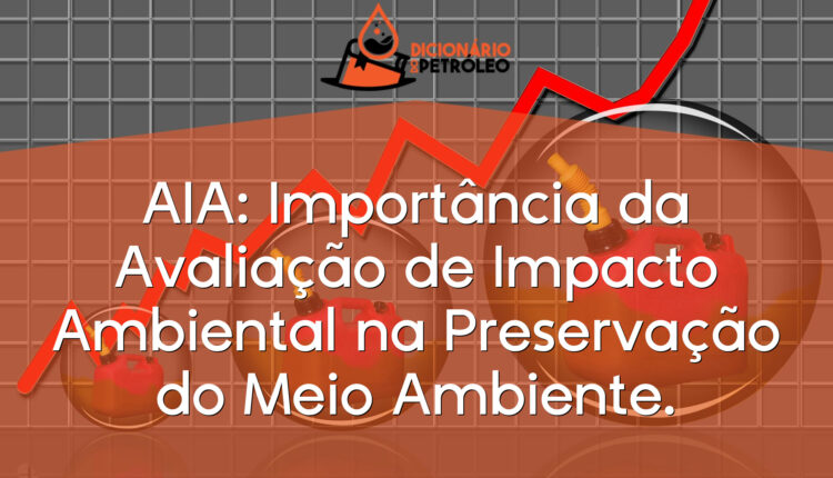 AIA: Importância da Avaliação de Impacto Ambiental na Preservação do Meio Ambiente.
