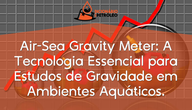 Air-Sea Gravity Meter: A Tecnologia Essencial para Estudos de Gravidade em Ambientes Aquáticos.