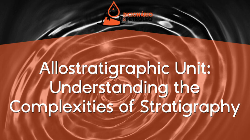 Allostratigraphic Unit: Understanding the Complexities of Stratigraphy